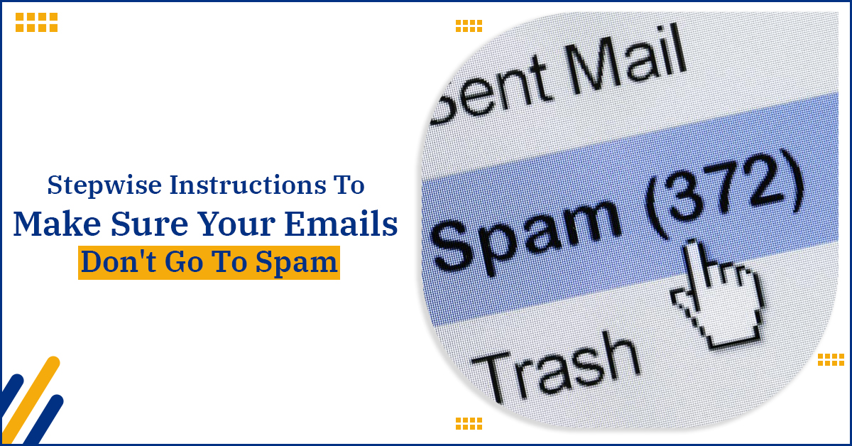Stepwise Instructions To Make Sure Your Emails Don’t Go To Spam