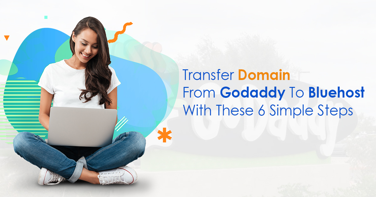 Transfer Domain From GoDaddy To Bluehost With These 6 Simple Steps