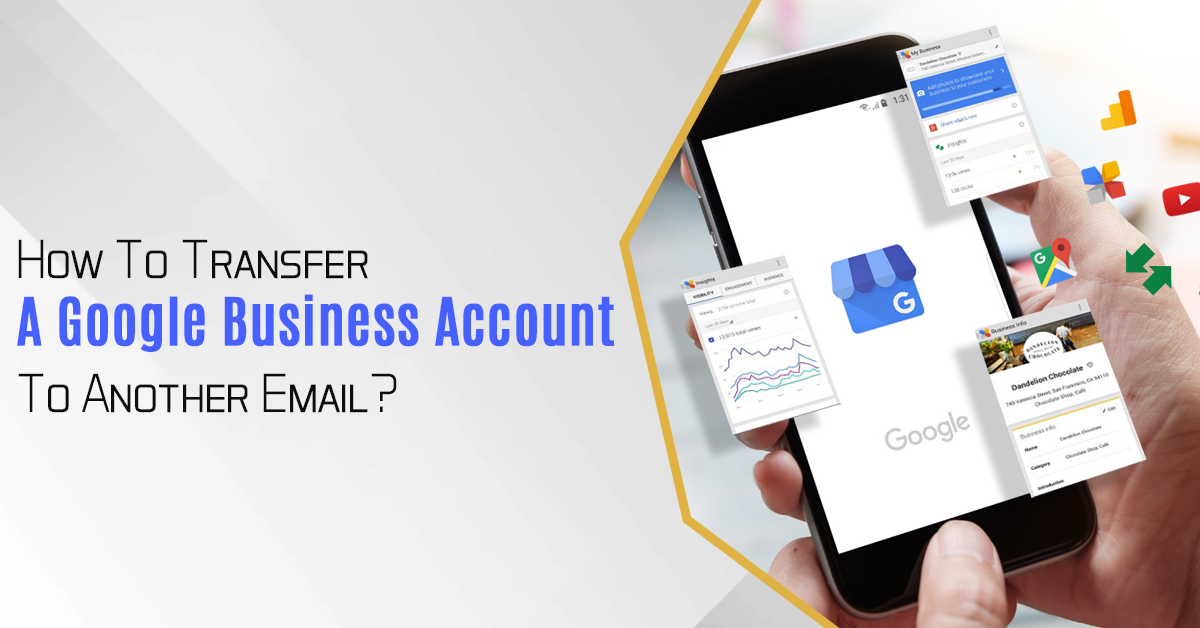 How To Transfer A Google Business Account To Another Email?