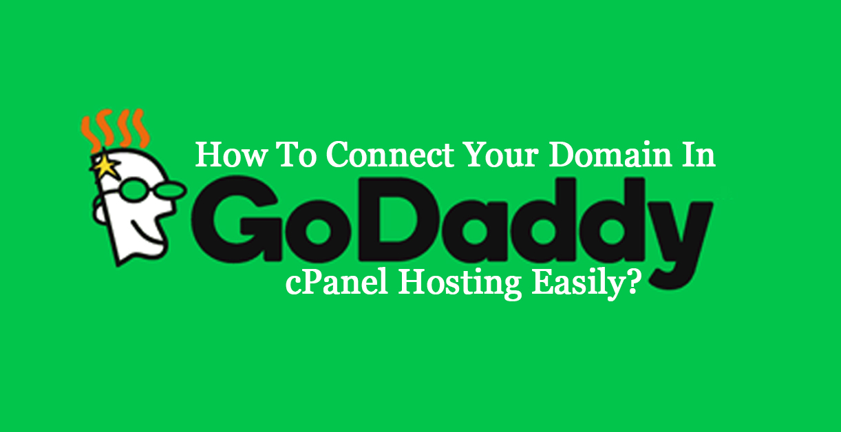How To Connect Your Domain In GoDaddy cPanel Hosting Easily?