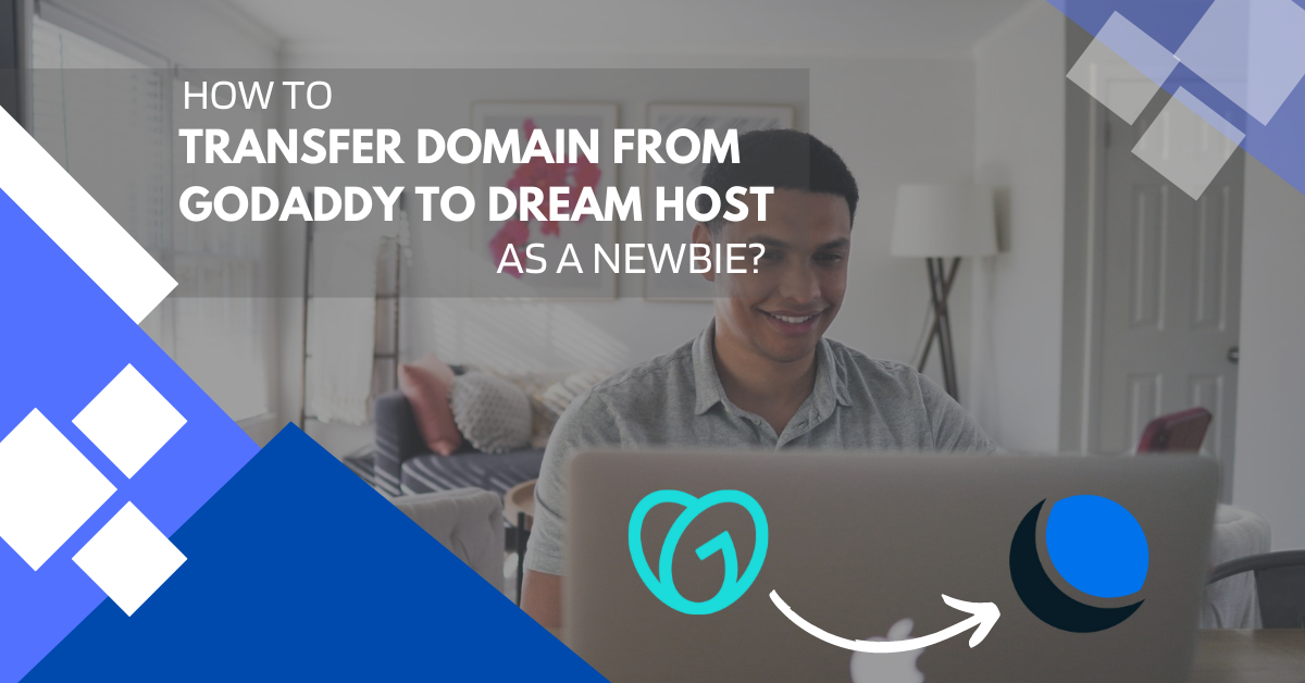 How To Transfer Domain From GoDaddy To DreamHost As A Newbie?