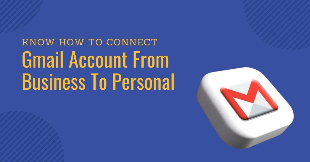 Know How To Connect Gmail Account From Business To Personal