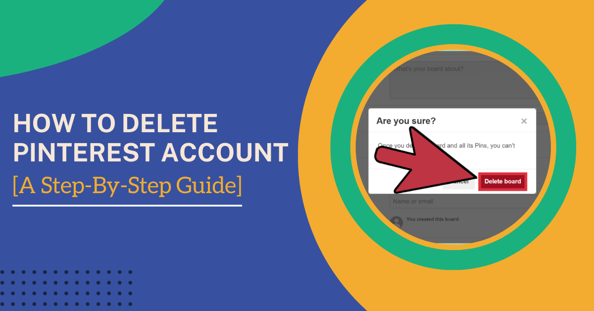 How To Delete Pinterest Account [A Step-By-Step Guide]