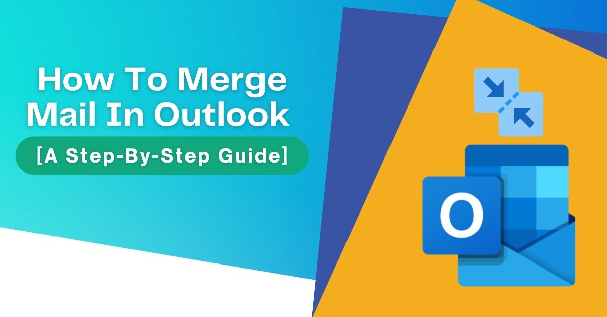 How To Merge Mail In Outlook [A Step-By-Step Guide]