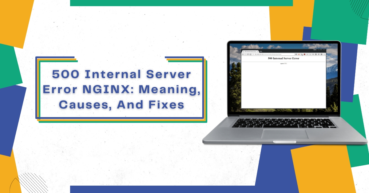 500 Internal Server Error NGINX: Meaning, Causes, And Fixes