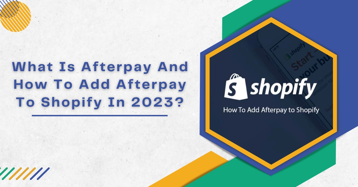 What Is Afterpay And How To Add Afterpay To Shopify In 2023?